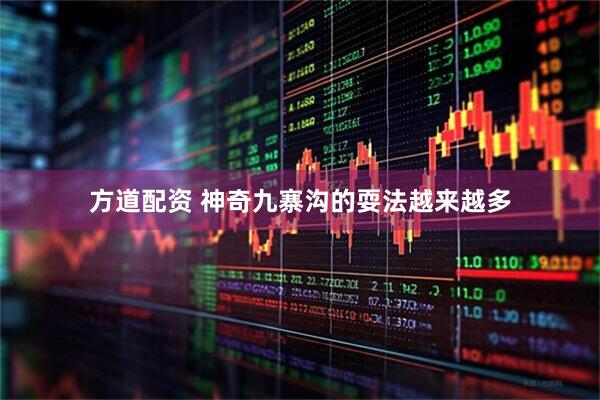 方道配资 神奇九寨沟的耍法越来越多