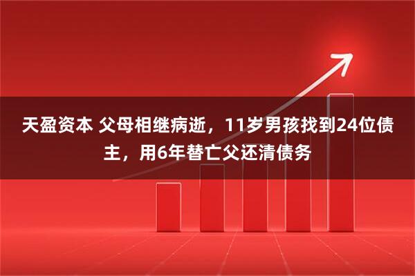 天盈资本 父母相继病逝，11岁男孩找到24位债主，用6年替亡父还清债务